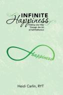 Infinite Happiness di Ryt Heidi Carlin edito da Balboa Press