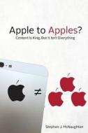 Apple to Apples: Content Is King, But It Isn't Everything di MR Stephen J. McNaughton edito da Createspace