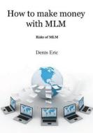How to Make Money with MLM: Risks of MLM di Denis Eric edito da Createspace