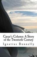 Caesar's Column: A Story of the Twentieth Century di Ignatius Donnelly edito da Createspace