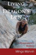 Living in the Dragon's Den: A Mountaineer's Journey di Mingo Morvin edito da Createspace