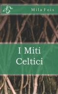 I Miti Celtici di Mila Fois edito da Createspace Independent Publishing Platform