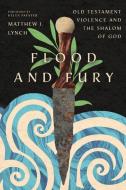 Flood and Fury: Old Testament Violence and the Shalom of God di Matthew J. Lynch edito da IVP ACADEMIC