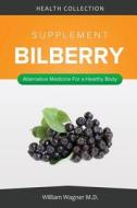 The Bilberry Supplement: Alternative Medicine for a Healthy Body di William Wagner M. D. edito da Createspace