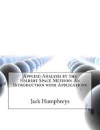Applied Analysis by the Hilbert Space Method: An Introduction with Applications di Jack a. Humphreys edito da Createspace