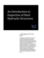 An Introduction to Inspection of Steel Hydraulic Structures di J. Paul Guyer edito da LIGHTNING SOURCE INC