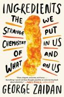 Ingredients: The Strange Chemistry of What We Put in Us and on Us di George Zaidan edito da DUTTON BOOKS