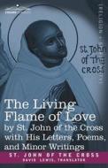 The Living Flame of Love by St. John of the Cross with His Letters, Poems, and Minor Writings di Saint John Of The Cross edito da COSIMO CLASSICS