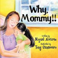 Why, Mommy!! di Miguel Alvarez, Tony Sansevero edito da America Star Books