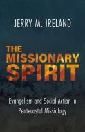 The Missionary Spirit: Evangelism and Social Action in Pentecostal Missiology di Jerry M. Ireland edito da ORBIS BOOKS