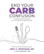 End Your Carb Confusion di Eric C. Westman,, Amy Berger, Berger Amy edito da Simon & Schuster