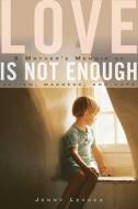 Love Is Not Enough: A Mother's Memoir of Autism, Madness, and Hope di Jenny Lexhed edito da ARCADE PUB