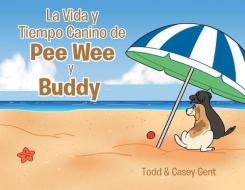 La Vida Y Tiempo Canino De Pee Wee Y Buddy di Gent Casey Gent, Todd edito da Page Publishing, Inc.