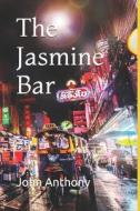 THE JASMINE BAR di JOHN ANTHONY edito da LIGHTNING SOURCE UK LTD