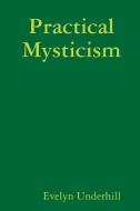 Practical Mysticism di Evelyn Underhill edito da Lulu.com