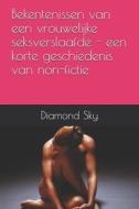 Bekentenissen van een vrouwelijke seksverslaafde - een korte geschiedenis van non-fictie di Diamond Sky edito da LIGHTNING SOURCE INC