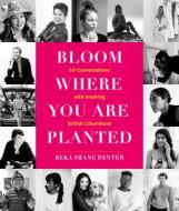 Bloom Where You Are Planted di Beka Shane Denter edito da HERITAGE HOUSE