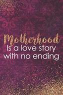 Motherhood Is a Love Story with No Ending: Blank Lined Notebook Journal Diary Composition Notepad 120 Pages 6x9 Paperbac di Alexa Olson edito da INDEPENDENTLY PUBLISHED