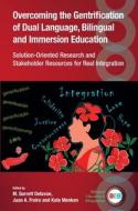 Overcoming the Gentrification of Dual Language, Bilingual and Immersion Education: Solution-Oriented Research and Stakeholder Resources for Real Integ edito da MULTILINGUAL MATTERS