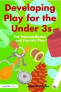 Developing Play for the Under 3s: The Treasure Basket and Heuristic Play di Hughes Anita, Anita Hughes edito da Routledge