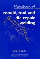 Handbook of Mould, Tool and Die Repair Welding di S. Thompson edito da WOODHEAD PUB