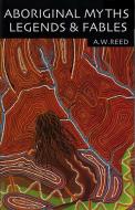 Aboriginal Myths, Legends & Fables di A. W. Reed edito da New Holland Publishers