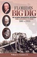 Florida's Big Dig: The Atlantic Intracoastal Waterway from Jacksonville to Miami 1881 to 1935 di William G. Crawford edito da Florida Historical Society Press