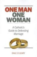 One Man, One Woman: A Catholics Guide to Defending Marriage di Dale O'Leary edito da Sophia Institute Press