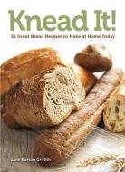 Knead It!: 35 Great Bread Recipes to Make at Home Today di Jane Barton Griffith edito da COMPANIONHOUSE BOOKS