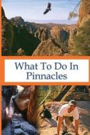 What to Do in Pinnacles di Richard Hauser edito da Hauser Publishing