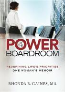 Power of the Boardroom: Redefining Life's Priorities: One Woman's Memoir di Rhonda B. Gaines edito da WISE INK