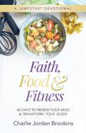 Faith, Food & Fitness di Charlie Jordan Brookins edito da Purposely Created Publishing Group