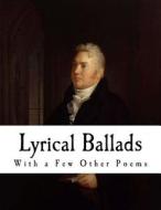 Lyrical Ballads: With a Few Other Poems di William Wordsworth, Samuel Taylor Coleridge edito da Createspace Independent Publishing Platform