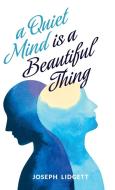 A Quiet Mind Is a Beautiful Thing di Joseph Lidgett edito da Balboa Press