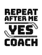 Repeat After Me Yes Coach: Hockey Journal for Kids, Blank Lined Notebook, 8.5 X 11 (Journals to Write In) V2 di Dartan Creations edito da Createspace Independent Publishing Platform