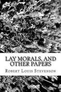 Lay Morals, and Other Papers di Robert Louis Stevenson edito da Createspace Independent Publishing Platform