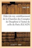 Édict du roy, establissement de la Chambre des Comptes de Dauphiné à l'instar de celle de Paris di Louis XIII edito da HACHETTE LIVRE