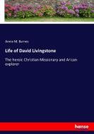 Life of David Livingstone di Annie M. Barnes edito da hansebooks
