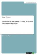Persönlichkeitstests, die Dunkle Triade und Intelligenzmessungen di Klaus Ullmann edito da GRIN Verlag