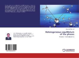 Heterogeneous equilibrium of the phases di Alexander Maximoff edito da LAP Lambert Academic Publishing