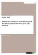 Justice And Taxation. A Reconsideration Of The Social Contract Between State And Citizens di Andrea Vicini edito da Grin Publishing