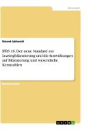 IFRS 16. Der neue Standard zur Leasingbilanzierung und die Auswirkungen auf Bilanzierung und wesentliche Kennzahlen di Roland Jablonski edito da GRIN Verlag