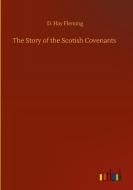 The Story of the Scotish Covenants di D. Hay Fleming edito da Outlook Verlag