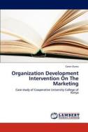 Organization Development Intervention On The Marketing di Caren Ouma edito da LAP Lambert Academic Publishing