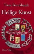 Heilige Kunst in den Weltreligionen di Titus Burckhardt edito da Chalice Verlag