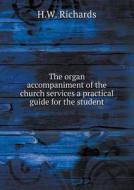 The Organ Accompaniment Of The Church Services A Practical Guide For The Student di H W Richards edito da Book On Demand Ltd.
