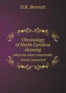 Chronology Of North Carolina Showing When The Most Remarkable Events Connected di D K Bennett edito da Book On Demand Ltd.