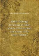 Saint George The Journal Of Ruskin Society Of Birmingham (the Society Of The Roses). Volume I di John Howard Whitehouse edito da Book On Demand Ltd.