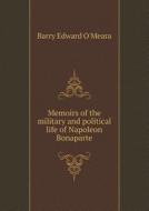 Memoirs Of The Military And Political Life Of Napoleon Bonaparte di Barry Edward O'Meara edito da Book On Demand Ltd.