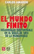 El Mundo Finito.: Desarrollo Sustentable En El Siglo de Oro de La Humanidad di Carlos Amador edito da FONDO DE CULTURA ECONOMICA